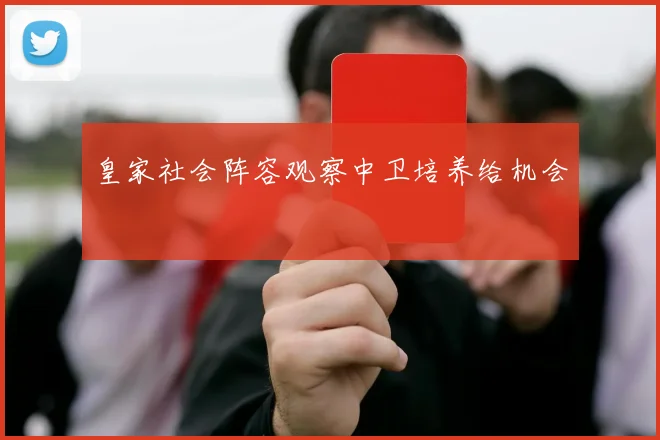 皇家社会阵容观察中卫培养给机会