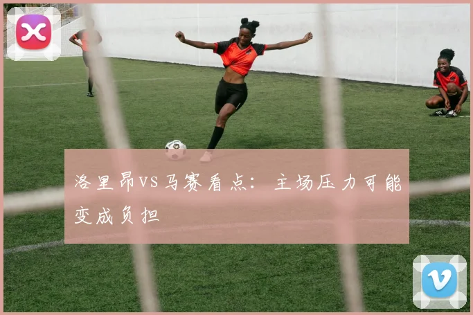 洛里昂vs马赛看点:主场压力可能变成负担