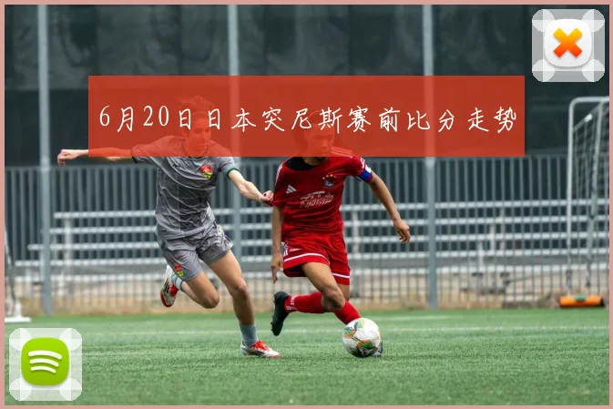 6月20日日本突尼斯赛前比分走势