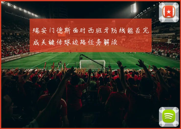 瑞安门德斯面对西班牙防线能否完成关键传球边路任务解读