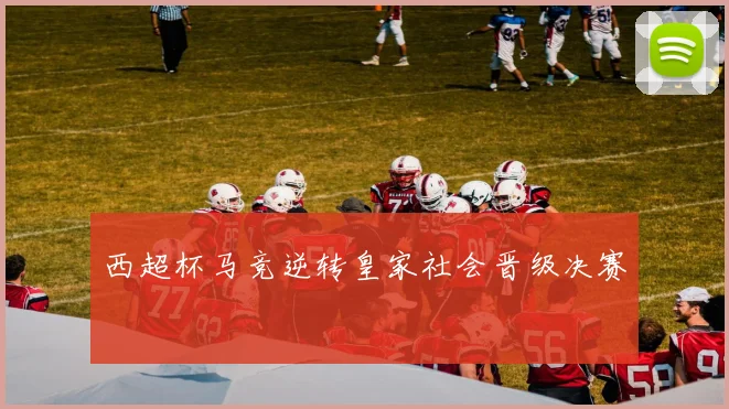 西超杯马竞逆转皇家社会晋级决赛